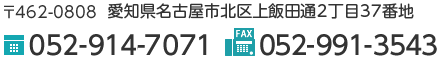 〒462-0808  名古屋市北区上飯田通2丁目37番地　TEL:052-914-7071 FAX：052-991-3543